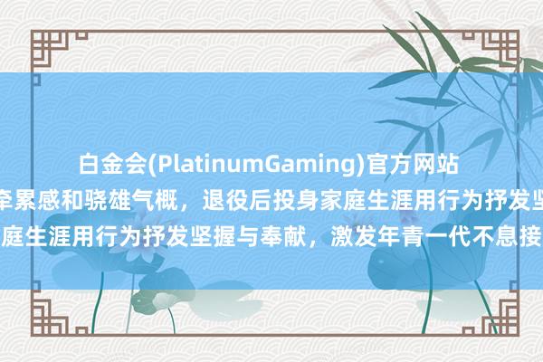 白金会(PlatinumGaming)官方网站 许昕在成王人担任陪练展现牵累感和骁雄气概，退役后投身家庭生涯用行为抒发坚握与奉献，激发年青一代不息接力追梦
