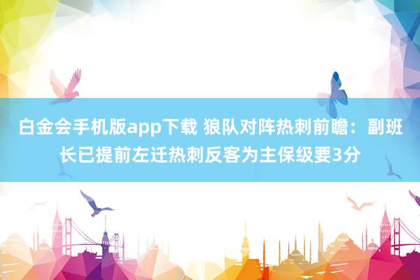 白金会手机版app下载 狼队对阵热刺前瞻：副班长已提前左迁热刺反客为主保级要3分