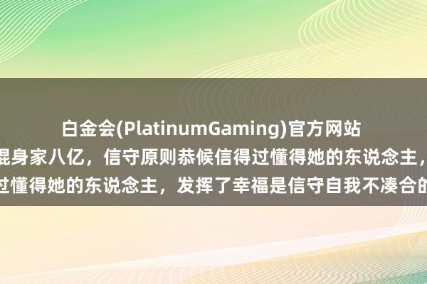 白金会(PlatinumGaming)官方网站 潘晓婷这位九球天后于今光棍身家八亿，信守原则恭候信得过懂得她的东说念主，发挥了幸福是信守自我不凑合的坚抓